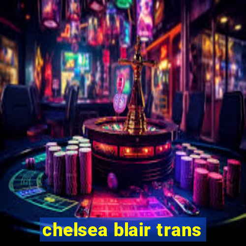 chelsea blair trans